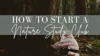 How to Start a Local Charlotte Mason Nature Study Club