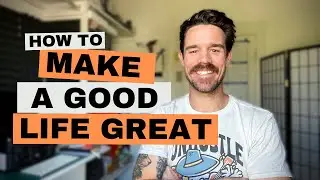 Making a good life a great life