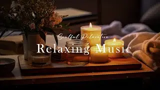 Relax with Candles and Piano - Music that Heals the Soul, Relieves Depression, Anxiety Effectively