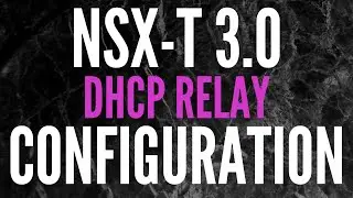 How to Configure DHCP Relay in NSX-T 3.0