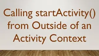 Calling startActivity() from Outside of an Activity Context