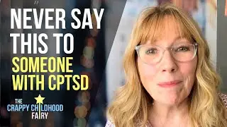 Things NEVER to Say to Someone with CPTSD!