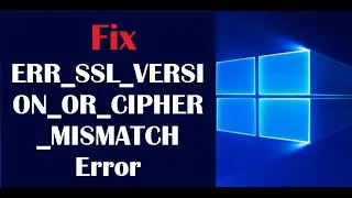 How to Fix ERR_SSL_VERSION_OR_CIPHER_MISMATCH Error