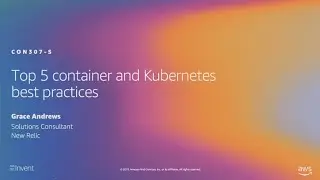 AWS re:Invent 2019: Top 5 container and Kubernetes best practices (CON307-S)