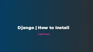 How to Install Django on Windows 10 /8 / 7  | 32 / 64 Bit PC | Full Installation Video | Logic Learn