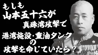 もしも山本五十六が真珠湾攻撃で、港湾施設や重油タンクの攻撃を命じていたら？