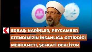 Erbaş: Narinler, Peygamber Efendimizin insanlığa getirdiği merhameti, şefkati bekliyor