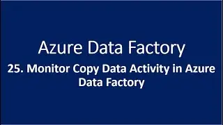 25. Monitor Copy Data Activity in Azure Data Factory