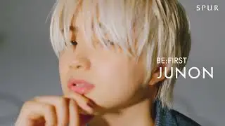 【BE:FIRSTのJUNON さん】が登場したSPUR9月号のビハインド動画を公開！