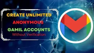 Create Unlimited Anonymous Gmail Accounts without Verification