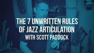 The 7 Unwritten Rules Of Jazz Articulation featuring Scott Paddock