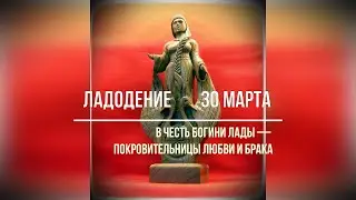 Ладодение -- 30 марта  Славянский праздник в честь Богини Лады.