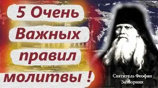 Как правильно Молиться? Чтобы Господь услышал и помог! 5 Драгоценных правил  от Феофана Затворника