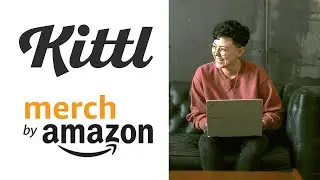 KITTL + Merch By Amazon: Deep-Dive Tutorial