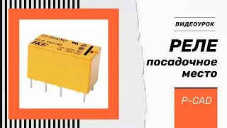 РЕЛЕ: создание посадочного места в P-CAD | Печатная плата