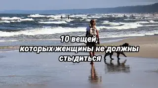 10 вещей, которых женщины не должны стыдиться