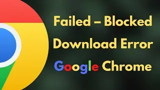 Fix Failed - Blocked Download Error in Chrome | Failed – Blocked Download Error in Google Chrome