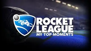 ROCKET LEAGUE: MY TOP MOMENTS