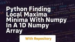 Python finding local maxima minima with numpy in a 1d numpy array