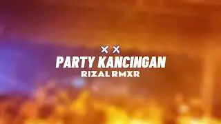 PARTY KANCINGAN - RIZAL RMXR || REMIX TERBARU