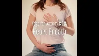 Yoga for Anxiety SOS Practice: Heart Breath