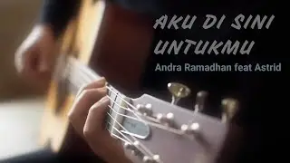 Cover Lagu Terbaik Aku Disini Untukmu Dewa 19 oleh Andra Ramadhan feat Astrid