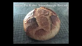 How To Bake Amazing Sourdough Bread From a Wild Yeast Starter.