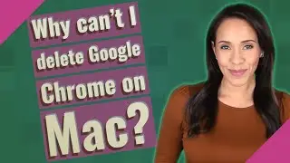 Why can't I delete Google Chrome on Mac?