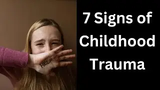 7 Signs of Childhood Trauma