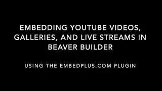 How to embed a YouTube video, gallery, or live stream in Beaver Builder using EmbedPlus.com's plugin