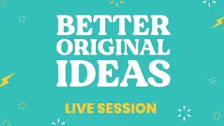 How To Come Up With Better, Original Ideas