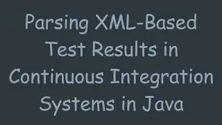 Parsing XML-Based Test Results in Continuous Integration Systems in Java