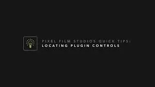 Pixel Film Studios Quick Tips: Locating Plugin Controls