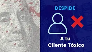 ¿ Cuándo Despedir a un CLIENTE TÓXICO ?