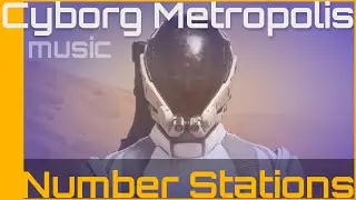 Cyborg Metropolis: Number Stations [Dark Ambient Soundscape]