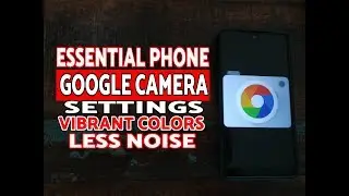 Essential Phone Google Camera Best Settings (Vibrant Colors & Less Noise)