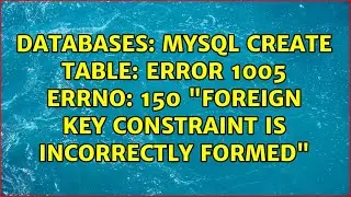 Databases: MySQL create table: error 1005 errno: 150 