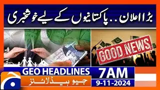 Big Announcement | Good news for Pakistanis | Geo News 7 AM Headlines (9 Nov 2024)