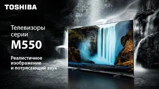 Получите новый опыт от просмотра с телевизорами Toshiba M550!