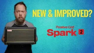 New & Improved? Checking Out The Positive Grid Spark 2