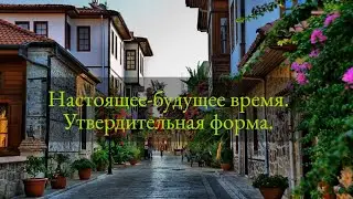 Турецкий язык. Урок 25. Настоящее-будущее время. Утвердительная форма.