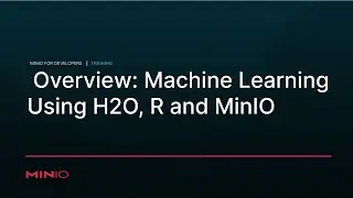 Machine Learning Using H2O, R and MinIO - Session 1: Overview