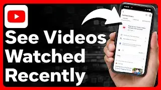 How To See Recently Watched Videos On YouTube