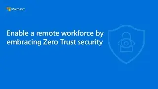 Enable a remote workforce by embracing Zero Trust Security