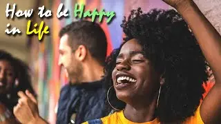 How to be happy? - 10 Happiness tips to Help You Live a Happier Life