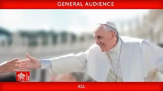 May 10 2023 General Audience Pope Francis + ASL