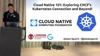 Cloud Native 101: Exploring CNCF's Kubernetes Connection and Beyond - James Spurin