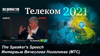 Интервью с президентом компании МТС Вячеславом Николаевым (Ведомости.Телеком 2021)