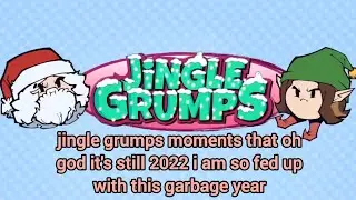 jingle grumps moments that oh god it's still 2022 i am so fed up with this garbage year