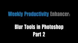 Weekly Productivity Enhancer CS6: Blur Tools In Photoshop, Part 2